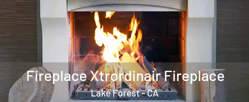  Fireplace Xtrordinair Fireplace Lake Forest - CA