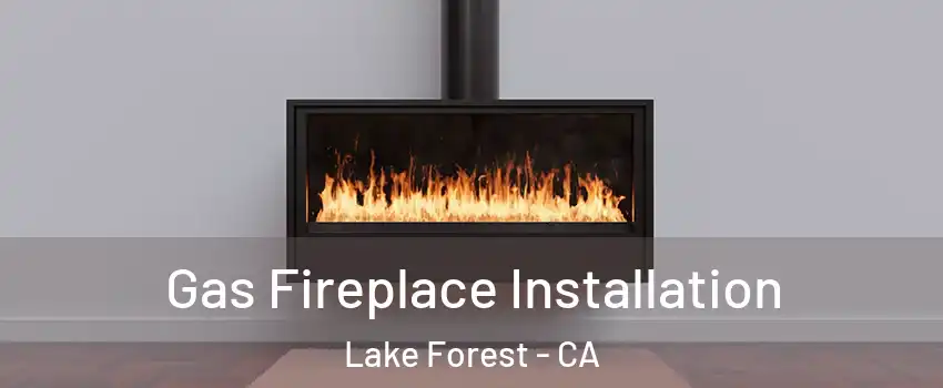  Gas Fireplace Installation Lake Forest - CA