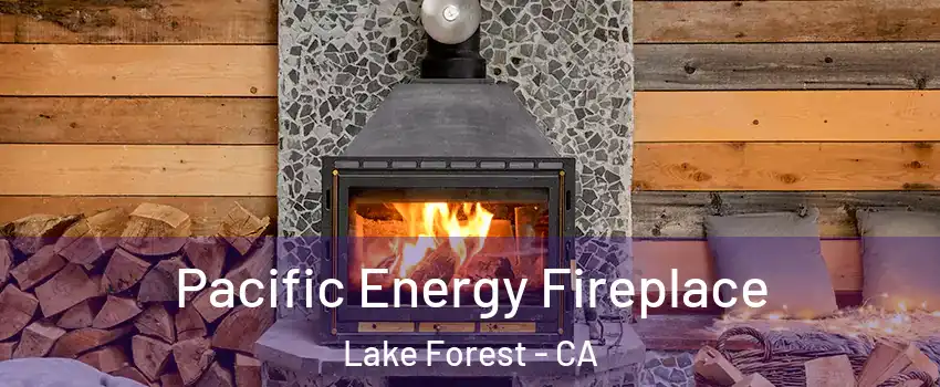  Pacific Energy Fireplace Lake Forest - CA