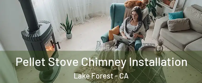  Pellet Stove Chimney Installation Lake Forest - CA