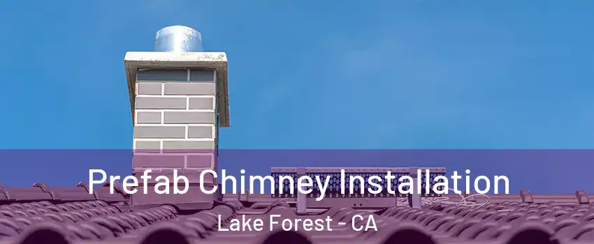  Prefab Chimney Installation Lake Forest - CA