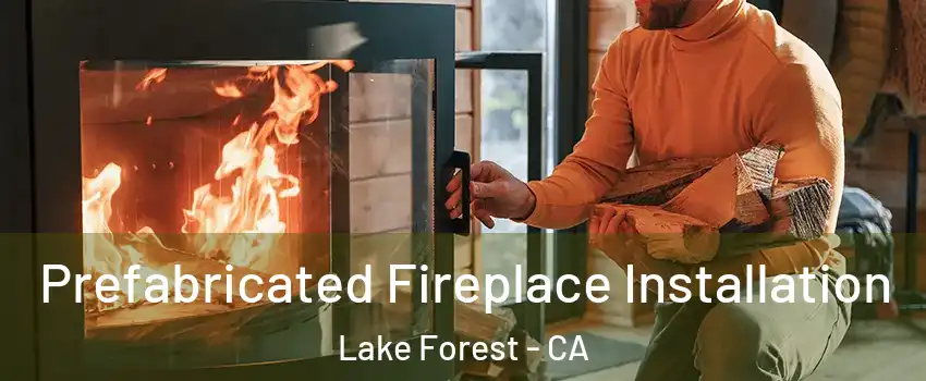  Prefabricated Fireplace Installation Lake Forest - CA