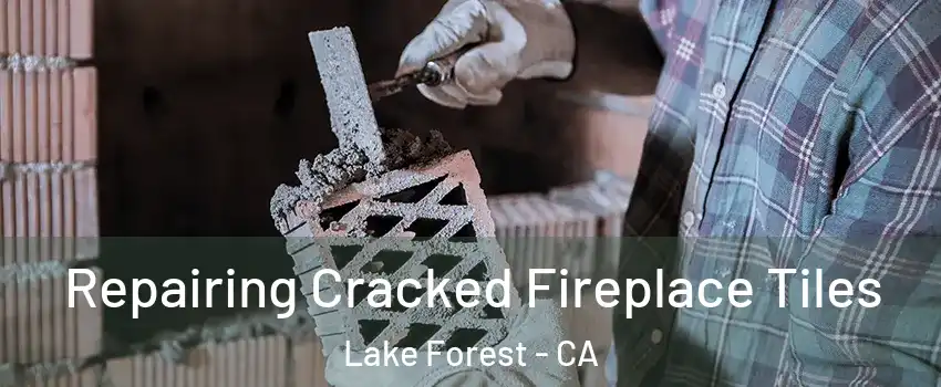  Repairing Cracked Fireplace Tiles Lake Forest - CA