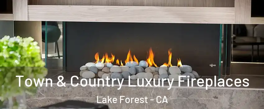 Town & Country Luxury Fireplaces Lake Forest - CA