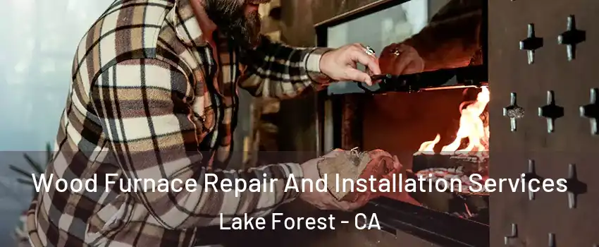  Wood Furnace Repair And Installation Services Lake Forest - CA